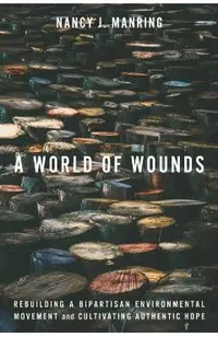 A World of Wounds: Rebuilding a Bipartisan Environmental Movement and Cultivating Authentic Hope