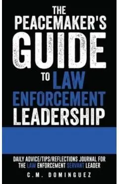 The Peacemaker's Guide to Law Enforcement Leadership: Daily Advice/Tips/Reflections Journal For the Law Enforcement Servant Leader