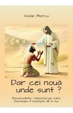 Dar cei noua unde sunt?