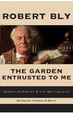 The Garden Entrusted to Me: Essays on Poetry & the Writing Life