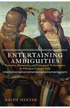 Entertaining Ambiguities: Sexuality, Humanism, and Ephemeral Performances in Fifteenth-Century Italy