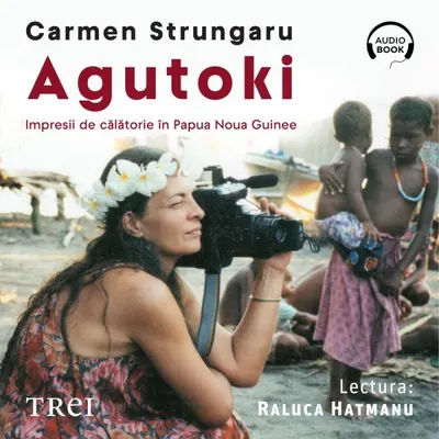 Agutoki. Impresii de călătorie în Papua Noua Guinee - Audiobook