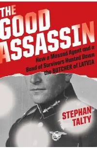 The Good Assassin: How a Mossad Agent and a Band of Survivors Hunted Down the Butcher of Latvia