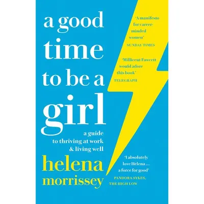 A Good Time to be a Girl : A Guide to Thriving at Work & Living Well