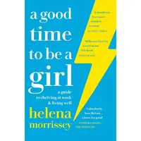 A Good Time to be a Girl : A Guide to Thriving at Work & Living Well