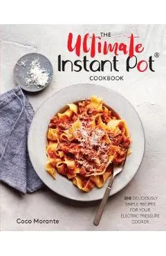 The Ultimate Instant Pot Cookbook: 200 Deliciously Simple Recipes for Your Electric Pressure Cooker