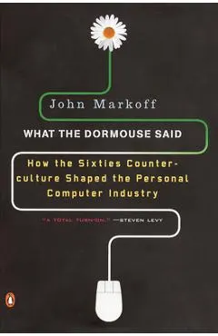 What the Dormouse Said: How the Sixties Counterculture Shaped the Personal Computer Industry