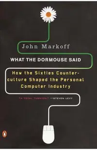 What the Dormouse Said: How the Sixties Counterculture Shaped the Personal Computer Industry