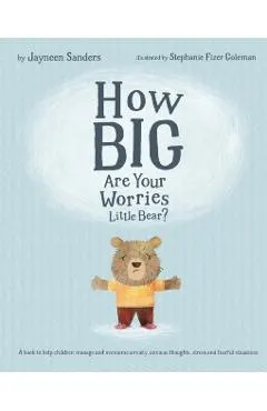 How Big Are Your Worries Little Bear?: A book to help children manage and overcome anxiety, anxious thoughts, stress and fearful situations