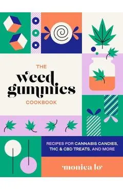 The Weed Gummies Cookbook: Recipes for Cannabis Candies, THC and CBD Edibles, and More
