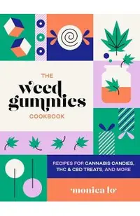 The Weed Gummies Cookbook: Recipes for Cannabis Candies, THC and CBD Edibles, and More