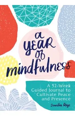 A Year of Mindfulness: A 52-Week Guided Journal to Cultivate Peace and Presence