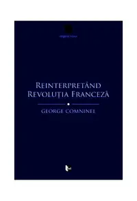 Reinterpretând Revoluția Franceză. Marxismul și contestarea revizionistă - Paperback - George Comninel