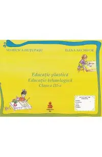 Educatie plastica. Educatie tehnologica - Clasa 3