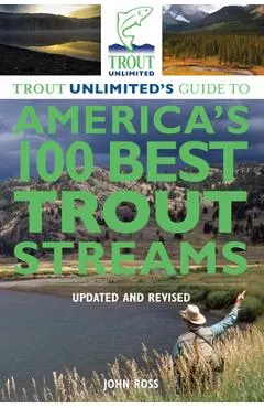 Trout Unlimited's Guide to America's 100 Best Trout Streams