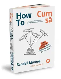 How To. Cum să. Sfaturi științifice absurde pentru probleme obișnuite, din viața reală - Paperback brosat - Randall Munroe