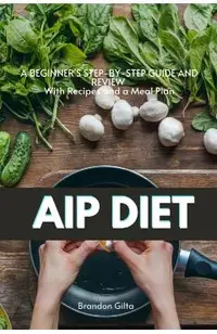AIP (Autoimmune Protocol) Diet: A Beginner's Step-by-Step Guide and Review With Recipes and a Meal Plan