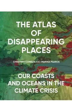 The Atlas of Disappearing Places: Our Coasts and Oceans in the Climate Crisis