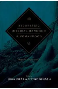 Recovering Biblical Manhood and Womanhood: A Response to Evangelical Feminism (Revised Edition)