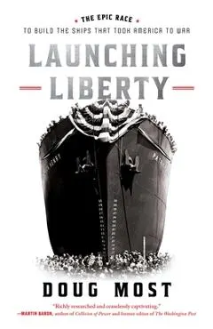 Launching Liberty: The Epic Race to Build the Ships That Took America to War