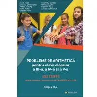 Probleme de aritmetica pentru elevii claselor a III-a, a IV-a si a V-a. 121 de teste pe modelul Concursului Alexandru Myller (editia a treia)