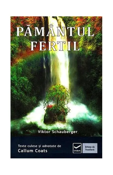 Pământul fertil. Ecotehnologii (Vol. III) Cum să folosim energiile naturii în agricultură şi silvicultură - Paperback - Viktor Schauberger