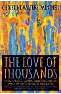 The Love of Thousands: How Angels, Saints, and Ancestors Walk with Us Toward Holiness