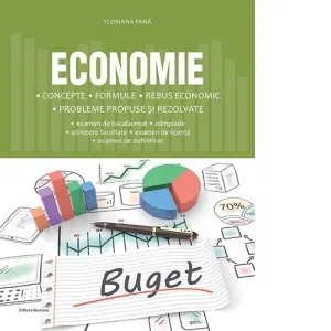 Economie. Concepte, formule, rebus economic, probleme propuse si rezolvate pentru examen de bacalaureat, olimpiade, admitere facultate, examen de licenta, examen de definitivat