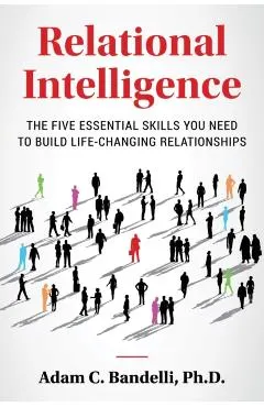Relational Intelligence; The Five Essential Skills You Need to Build Life-Changing Relationships