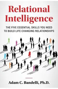 Relational Intelligence; The Five Essential Skills You Need to Build Life-Changing Relationships