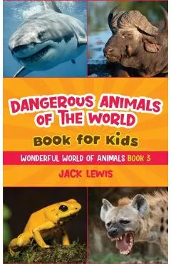 Dangerous Animals of the World Book for Kids: Astonishing photos and fierce facts about the deadliest animals on the planet!