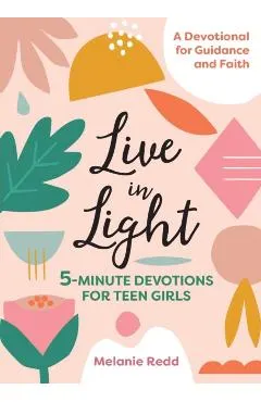 Live in Light: 5-Minute Devotions for Teen Girls