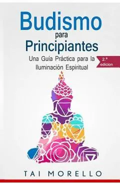 Budismo para principiantes: Una Gu�a Pr�ctica para la Iluminaci�n Espiritual