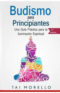Budismo para principiantes: Una Gu�a Pr�ctica para la Iluminaci�n Espiritual