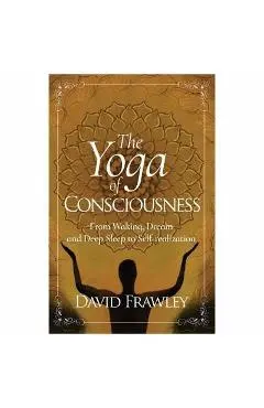The Yoga of Consciousness: From Waking, Dream and Deep Sleep to Self-Realization
