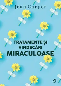 Tratamente și vindecări miraculoase - Paperback brosat - Jean Carper