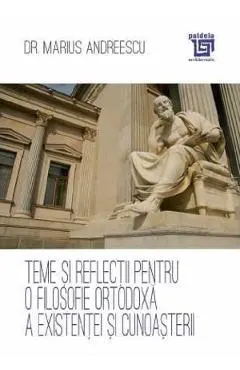 Teme si reflectii pentru o filosofie ortodoxa a existentei si cunoasterii