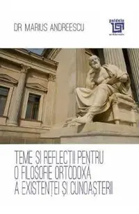 Teme si reflectii pentru o filosofie ortodoxa a existentei si cunoasterii