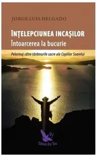 Înțelepciunea incașilor. Întoarcerea la bucurie - Paperback brosat - Jorge Luis Delgado