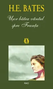 Ușor bătea vântul spre Franța - Paperback brosat - H.E. Bates