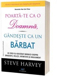 Poarta-te ca o doamna, gandeste ca un barbat. Ce cred cu adevarat barbatii despre dragoste, relatii, intimitate si angajament. Editia a 3-a