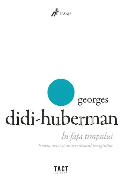 În fața timpului. Istoria artei și anacronismul imaginilor - Paperback brosat - Georges Didi Huberman