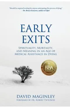 Early Exits: Spirituality, Mortality and Meaning in an Age of Medical Assistance in Dying