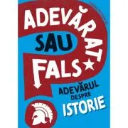 ADEVARAT SAU FALS? Adevarul despre istorie