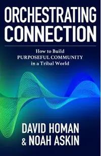 Orchestrating Connection: How to Build Purposeful Community in a Tribal World
