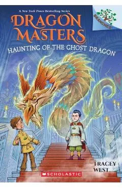 Haunting of the Ghost Dragon: A Branches Book (Dragon Masters #27)