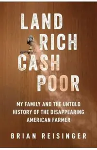 Land Rich, Cash Poor: My Family's Hope and the Untold History of the Disappearing American Farmer