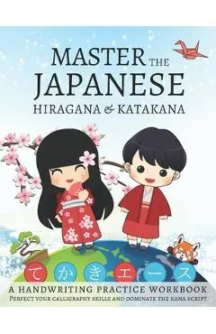 Master The Japanese Hiragana and Katakana, A Handwriting Practice Workbook: Perfect your calligraphy skills and dominate the Japanese kana