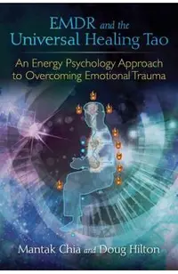 Emdr and the Universal Healing Tao: An Energy Psychology Approach to Overcoming Emotional Trauma