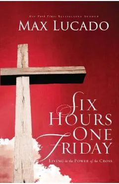 Six Hours One Friday: Living in the Power of the Cross
